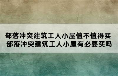 部落冲突建筑工人小屋值不值得买 部落冲突建筑工人小屋有必要买吗